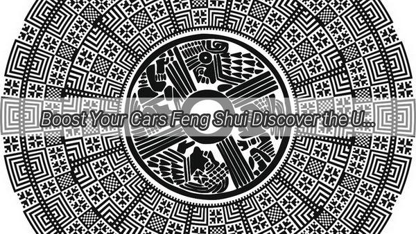 Boost Your Cars Feng Shui Discover the Ultimate Centerpiece for Good Fortune on the Road